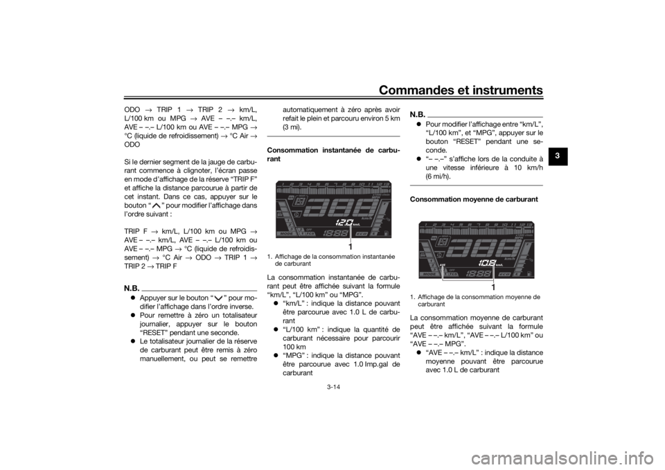 YAMAHA NIKEN 2020 Notices Demploi (in French) Commandes et instruments
3-14
3
ODO → TRIP 1 → TRIP 2 → km/L,
L/100 km ou MPG → AVE – –.– km/L,
AVE – –.– L/100 km ou AVE – –.– MPG →
°C (liquide de refroidissement) YAMAHA NIKEN 2020 Notices Demploi (in French) Commandes et instruments
3-14
3
ODO → TRIP 1 → TRIP 2 → km/L,
L/100 km ou MPG → AVE – –.– km/L,
AVE – –.– L/100 km ou AVE – –.– MPG →
°C (liquide de refroidissement)