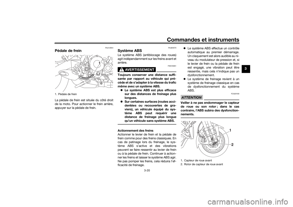 YAMAHA NIKEN 2020 Notices Demploi (in French) Commandes et instruments
3-20
3
FAU12944
Pé dale de freinLa pédale de frein est située du côté droit
de la moto. Pour actionner le frein arrière,
appuyer sur la pédale de frein.
FAU84570
Syst YAMAHA NIKEN 2020 Notices Demploi (in French) Commandes et instruments
3-20
3
FAU12944
Pé dale de freinLa pédale de frein est située du côté droit
de la moto. Pour actionner le frein arrière,
appuyer sur la pédale de frein.
FAU84570
Syst