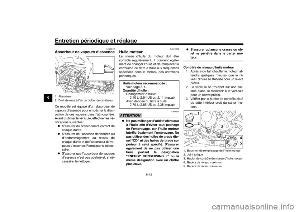 YAMAHA NIKEN 2020  Notices Demploi (in French) Entretien périodique et réglage
6-12
6
FAU36112
Absorbeur  de vapeurs  d’essenceCe modèle est équipé d’un absorbeur de
vapeurs d’essence pour empêcher la dissi-
pation de ces vapeurs dans 