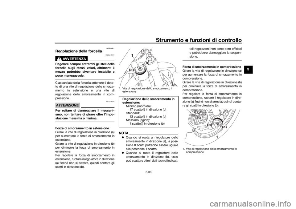 YAMAHA NIKEN 2020  Manuale duso (in Italian) Strumento e funzioni di controllo
3-30
3
HAU84601
Re golazione  della forcella
AVVERTENZA
HWA10181
Re golare sempre entrambi g li steli della
forcella su gli stessi valori, altrimenti il
mezzo potrebb