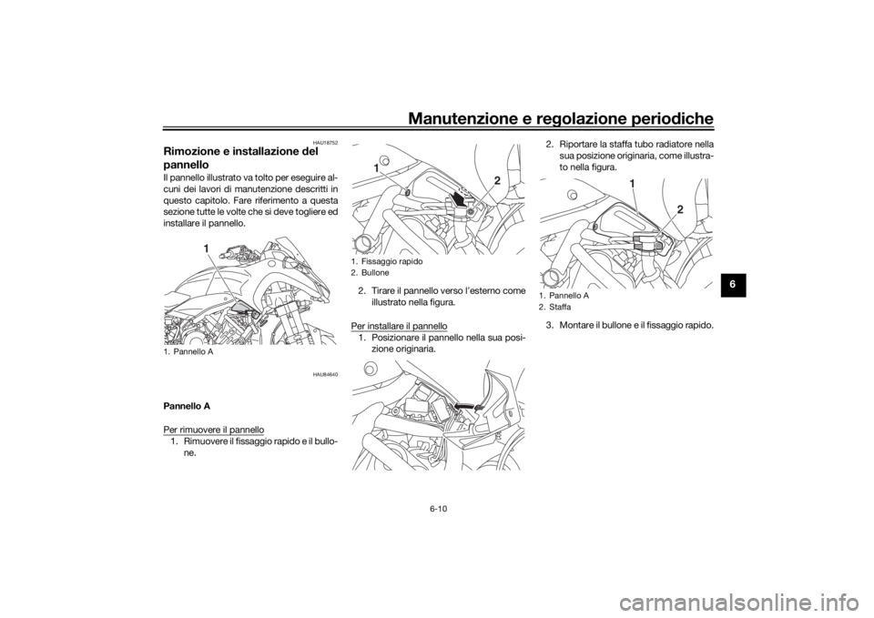 YAMAHA NIKEN 2020 Manuale duso (in Italian) Manutenzione e regolazione perio diche
6-10
6
HAU18752
Rimozione e installazione del
pannelloIl pannello illustrato va tolto per eseguire al-
cuni dei lavori di manutenzione descritti in
questo capi YAMAHA NIKEN 2020 Manuale duso (in Italian) Manutenzione e regolazione perio diche
6-10
6
HAU18752
Rimozione e installazione del
pannelloIl pannello illustrato va tolto per eseguire al-
cuni dei lavori di manutenzione descritti in
questo capi