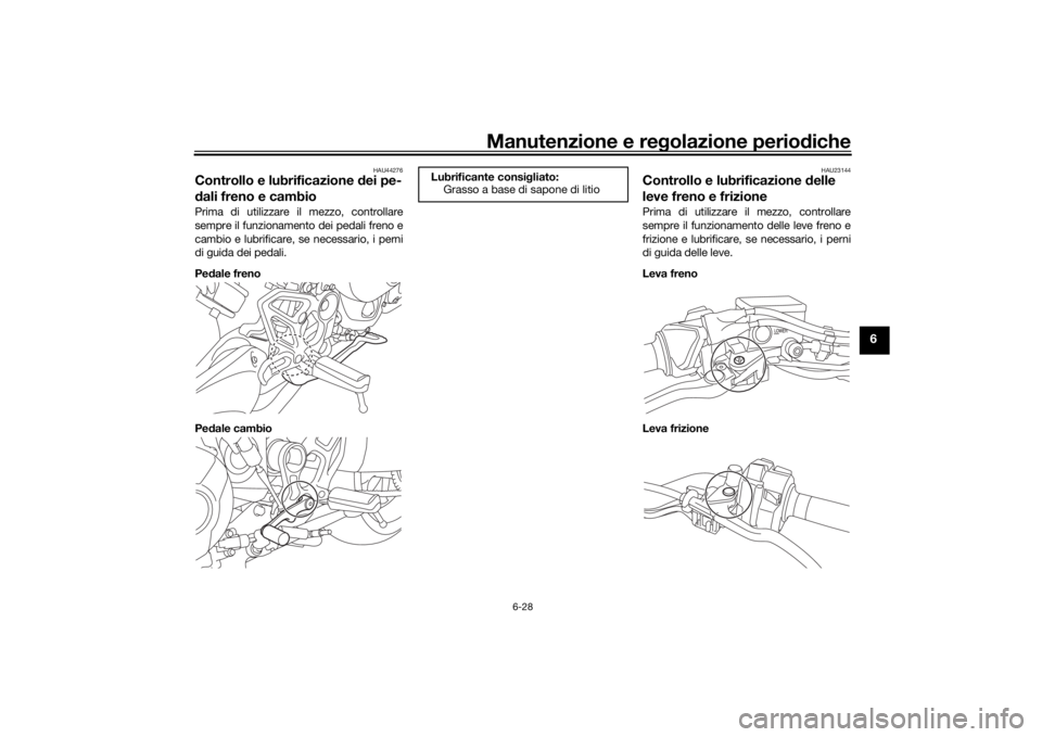 YAMAHA NIKEN 2020 Manuale duso (in Italian) Manutenzione e regolazione perio diche
6-28
6
HAU44276
Controllo e lubrificazione d ei pe-
d ali freno e cambioPrima di utilizzare il mezzo, controllare
sempre il funzionamento dei pedali freno e
camb YAMAHA NIKEN 2020 Manuale duso (in Italian) Manutenzione e regolazione perio diche
6-28
6
HAU44276
Controllo e lubrificazione d ei pe-
d ali freno e cambioPrima di utilizzare il mezzo, controllare
sempre il funzionamento dei pedali freno e
camb