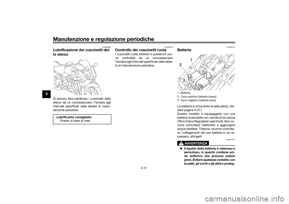 YAMAHA NIKEN 2020 Manuale duso (in Italian) Manutenzione e regolazione perio diche
6-31
6
HAU84960
Lubrificazione dei cuscinetti del-
lo sterzoSi devono fare lubrificare i cuscinetti dello
sterzo da un concessionario Yamaha agli
intervalli sp YAMAHA NIKEN 2020 Manuale duso (in Italian) Manutenzione e regolazione perio diche
6-31
6
HAU84960
Lubrificazione dei cuscinetti del-
lo sterzoSi devono fare lubrificare i cuscinetti dello
sterzo da un concessionario Yamaha agli
intervalli sp