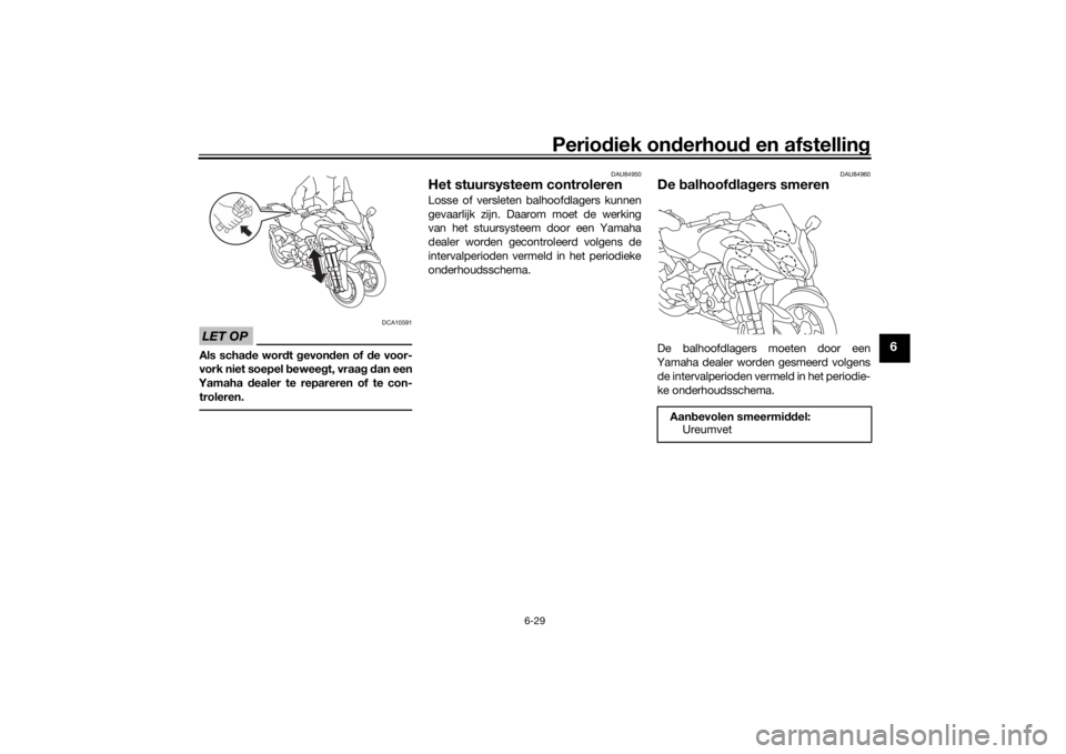 YAMAHA NIKEN 2020 Instructieboekje (in Dutch) Periodiek on derhoud en afstelling
6-29
6
LET OP
DCA10591
Als scha de wor dt gevon den of d e voor-
vork niet soepel b eweegt, vraag d an een
Yamaha dealer te repareren of te con-
troleren.
DAU8495 YAMAHA NIKEN 2020 Instructieboekje (in Dutch) Periodiek on derhoud en afstelling
6-29
6
LET OP
DCA10591
Als scha de wor dt gevon den of d e voor-
vork niet soepel b eweegt, vraag d an een
Yamaha dealer te repareren of te con-
troleren.
DAU8495