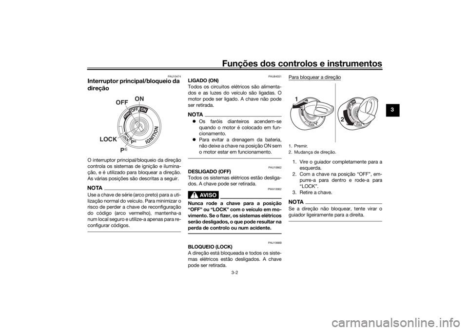 YAMAHA NIKEN 2020  Manual de utilização (in Portuguese) Funções dos controlos e instrumentos
3-2
3
PAU10474
Interruptor principal/bloqueio  da 
d ireçãoO interruptor principal/bloqueio da direção
controla os sistemas de ignição e ilumina-
ção, e 
