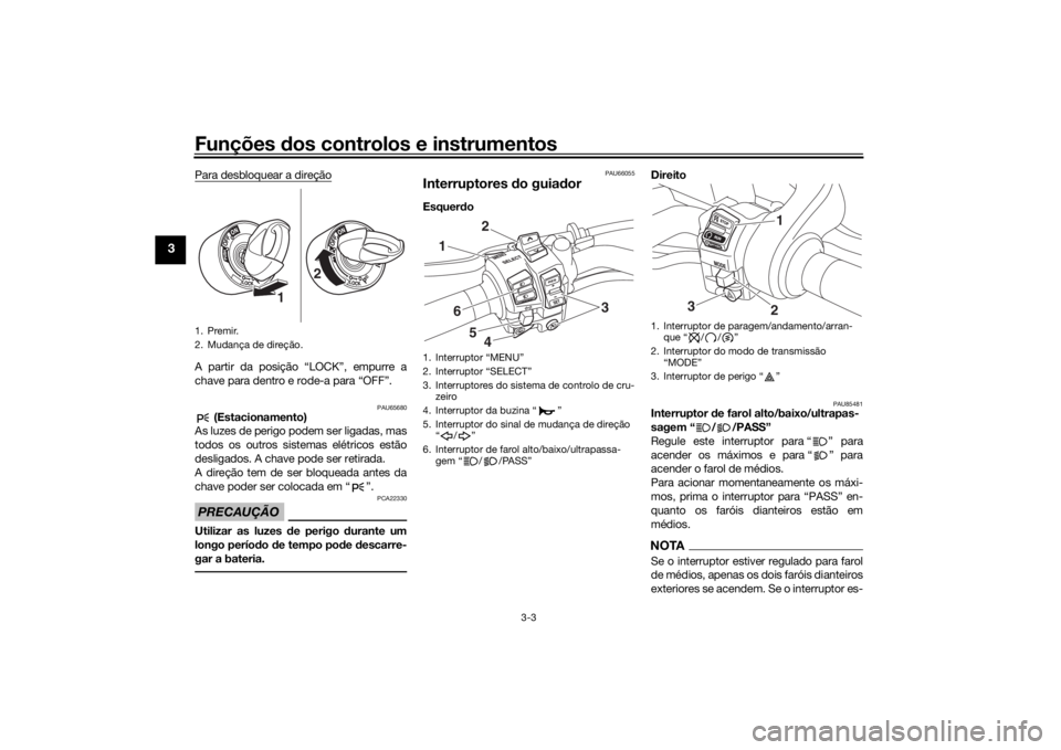 YAMAHA NIKEN 2020 Manual de utilização (in Portuguese) Funções dos controlos e instrumentos
3-3
3
Para desbloquear a direçãoA partir da posição “LOCK”, empurre a
chave para dentro e rode-a para “OFF”.
PAU65680
(Estacionamento)
As luzes de p YAMAHA NIKEN 2020 Manual de utilização (in Portuguese) Funções dos controlos e instrumentos
3-3
3
Para desbloquear a direçãoA partir da posição “LOCK”, empurre a
chave para dentro e rode-a para “OFF”.
PAU65680
(Estacionamento)
As luzes de p