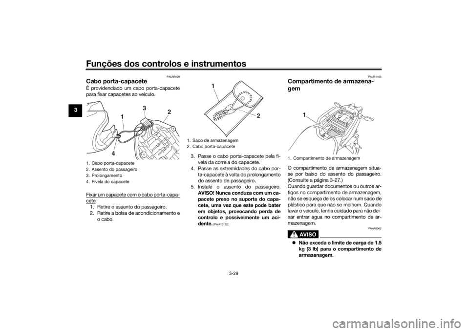 YAMAHA NIKEN 2020 Manual de utilização (in Portuguese) Funções dos controlos e instrumentos
3-29
3
PAU84590
Cabo porta-capaceteÉ providenciado um cabo porta-capacete
para fixar capacetes ao veículo.
Fixar um capacete com o cabo porta-capa-cete1. Retir YAMAHA NIKEN 2020 Manual de utilização (in Portuguese) Funções dos controlos e instrumentos
3-29
3
PAU84590
Cabo porta-capaceteÉ providenciado um cabo porta-capacete
para fixar capacetes ao veículo.
Fixar um capacete com o cabo porta-capa-cete1. Retir