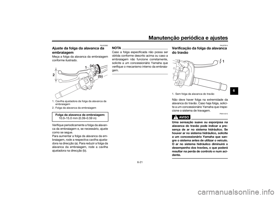 YAMAHA NIKEN 2020 Manual de utilização (in Portuguese) Manutenção periódica e ajustes
6-21
6
PAU22083
Ajuste da folga da alavanca da
embraiagemMeça a folga da alavanca da embraiagem
conforme ilustrado.
Verifique periodicamente a folga da alavan-
c YAMAHA NIKEN 2020 Manual de utilização (in Portuguese) Manutenção periódica e ajustes
6-21
6
PAU22083
Ajuste da folga da alavanca da
embraiagemMeça a folga da alavanca da embraiagem
conforme ilustrado.
Verifique periodicamente a folga da alavan-
c