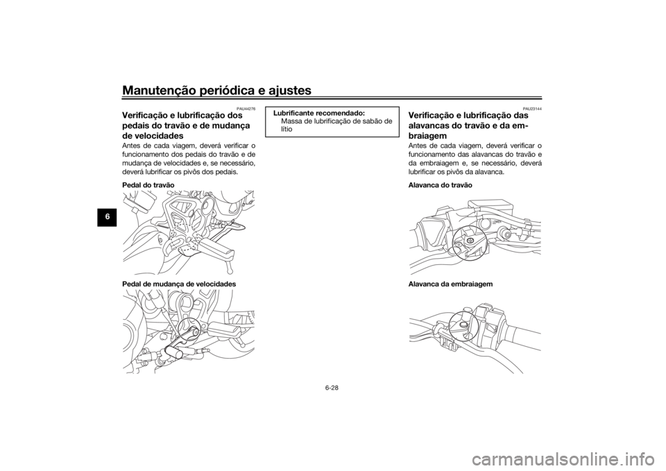 YAMAHA NIKEN 2020  Manual de utilização (in Portuguese) Manutenção periódica e ajustes
6-28
6
PAU44276
Verificação e lubrificação  dos 
pe dais  do travão e  de mu dança 
d e veloci dad esAntes de cada viagem, deverá verificar o
funcionamento dos