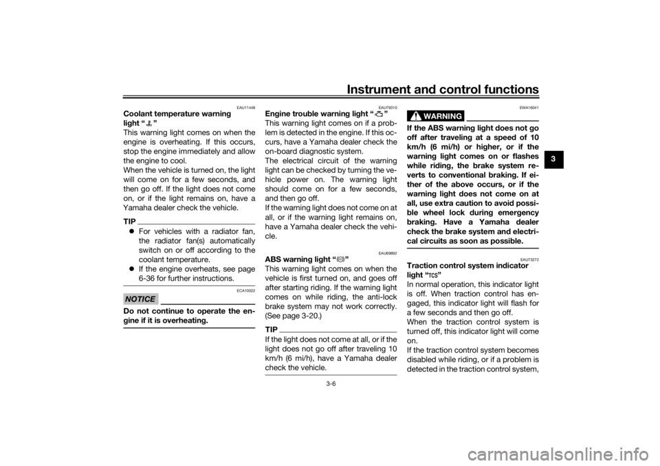 YAMAHA NIKEN 2018 Owners Manual Instrument and control functions
3-6
3
EAU11448
Coolant temperature warnin g
lig ht “ ”
This warning light comes on when the
engine is overheating. If this occurs,
stop the engine immediately and YAMAHA NIKEN 2018 Owners Manual Instrument and control functions
3-6
3
EAU11448
Coolant temperature warnin g
lig ht “ ”
This warning light comes on when the
engine is overheating. If this occurs,
stop the engine immediately and