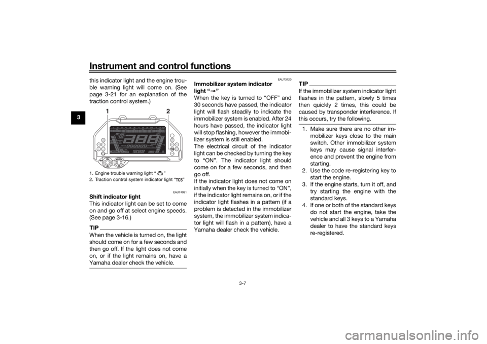 YAMAHA NIKEN 2018 Owners Manual Instrument and control functions
3-7
3 this indicator light and the engine trou-
ble warning light will come on. (See
page 3-21 for an explanation of the
traction control system.)
EAU74091
Shift in
di YAMAHA NIKEN 2018 Owners Manual Instrument and control functions
3-7
3 this indicator light and the engine trou-
ble warning light will come on. (See
page 3-21 for an explanation of the
traction control system.)
EAU74091
Shift in
di