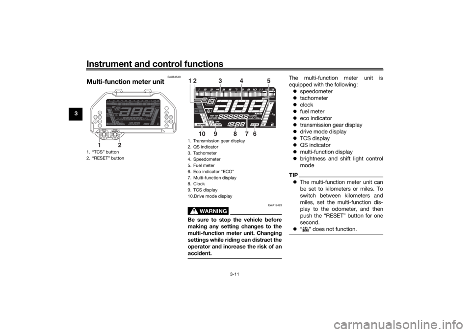 YAMAHA NIKEN 2018  Owners Manual Instrument and control functions
3-11
3
EAU84540
Multi-function meter unit
WARNING
EWA12423
Be sure to stop the vehicle  before
makin g any settin g chan ges to the
multi-function meter unit. Chan gin