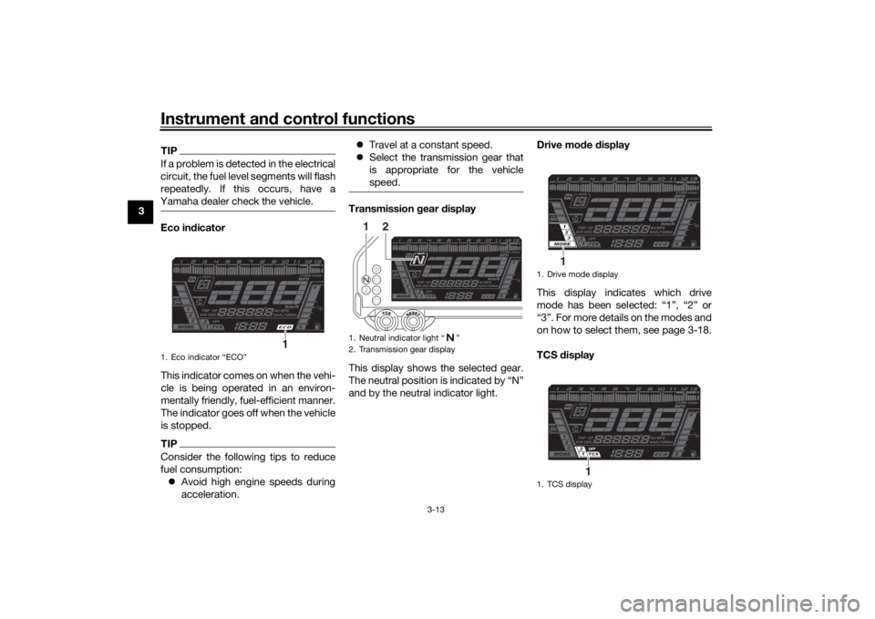 YAMAHA NIKEN 2018 Owners Manual Instrument and control functions
3-13
3
TIPIf a problem is detected in the electrical
circuit, the fuel level segments will flash
repeatedly. If this occurs, have a
Yamaha dealer check the vehicle.Eco YAMAHA NIKEN 2018 Owners Manual Instrument and control functions
3-13
3
TIPIf a problem is detected in the electrical
circuit, the fuel level segments will flash
repeatedly. If this occurs, have a
Yamaha dealer check the vehicle.Eco
