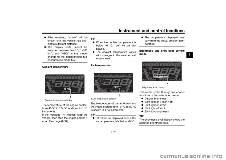 YAMAHA NIKEN 2018 Owners Guide Instrument and control functions
3-16
3
After resetting, “– –.–” will be
shown until the vehicle has trav-
eled a sufficient distance.
The display units cannot be
switched between YAMAHA NIKEN 2018 Owners Guide Instrument and control functions
3-16
3
After resetting, “– –.–” will be
shown until the vehicle has trav-
eled a sufficient distance.
The display units cannot be
switched between