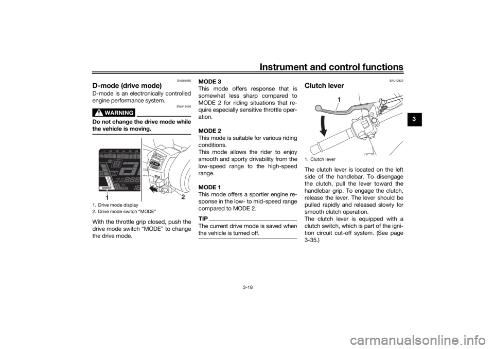YAMAHA NIKEN 2018 Owners Guide Instrument and control functions
3-18
3
EAU84550
D-mo de ( drive mo de)D-mode is an electronically controlled
engine performance system.
WARNING
EWA18440
Do not chan ge the drive mo de while
the vehi YAMAHA NIKEN 2018 Owners Guide Instrument and control functions
3-18
3
EAU84550
D-mo de ( drive mo de)D-mode is an electronically controlled
engine performance system.
WARNING
EWA18440
Do not chan ge the drive mo de while
the vehi