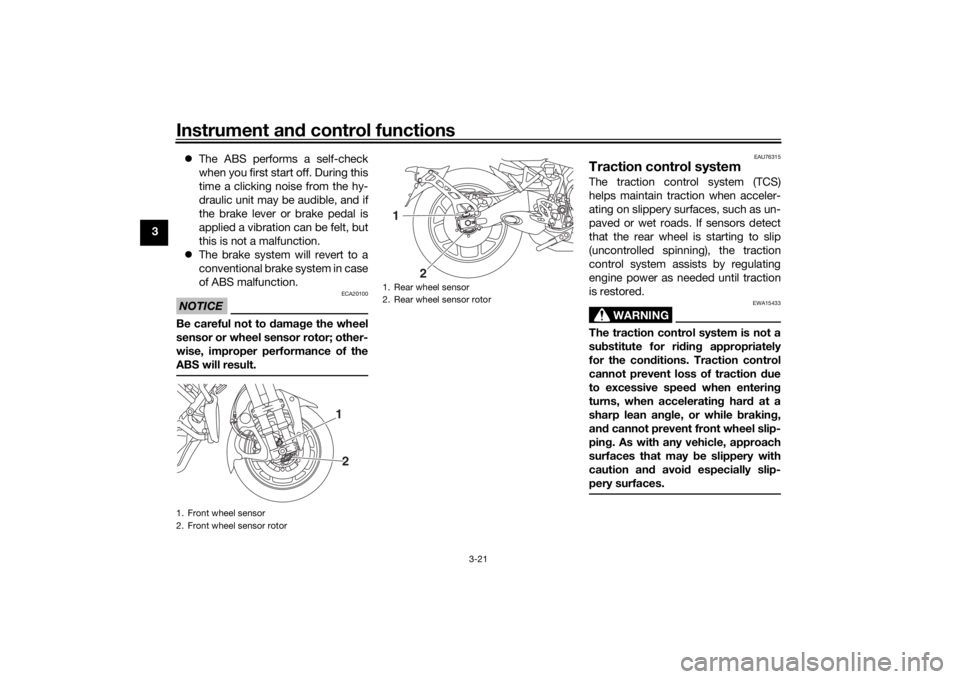 YAMAHA NIKEN 2018 Owners Guide Instrument and control functions
3-21
3
The ABS performs a self-check
when you first start off. During this
time a clicking noise from the hy-
draulic unit may be audible, and if
the brake lever o YAMAHA NIKEN 2018 Owners Guide Instrument and control functions
3-21
3
The ABS performs a self-check
when you first start off. During this
time a clicking noise from the hy-
draulic unit may be audible, and if
the brake lever o