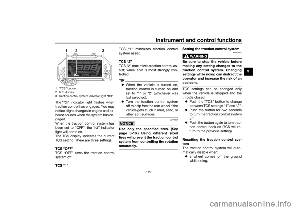 YAMAHA NIKEN 2018 Owners Guide Instrument and control functions
3-22
3
The “ ” indicator light flashes when
traction control has engaged. You may
notice slight changes in engine and ex-
haust sounds when the system has en-
gage YAMAHA NIKEN 2018 Owners Guide Instrument and control functions
3-22
3
The “ ” indicator light flashes when
traction control has engaged. You may
notice slight changes in engine and ex-
haust sounds when the system has en-
gage