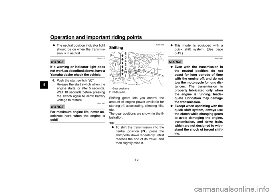 YAMAHA NIKEN 2018  Owners Manual Operation and important rid ing points
5-2
5 
The neutral position indicator light
should be on when the transmis-
sion is in neutral.
NOTICE
ECA24110
If a warnin g or in dicator li ght  does
not w