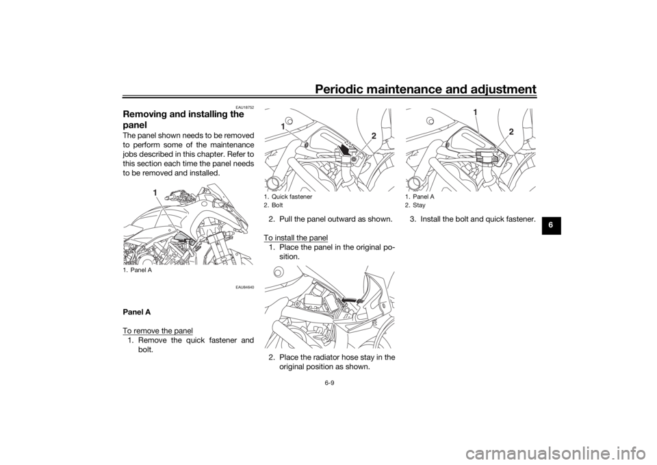 YAMAHA NIKEN 2018 Repair Manual Periodic maintenance an d a djustment
6-9
6
EAU18752
Removin g an d installin g the 
panelThe panel shown needs to be removed
to perform some of the maintenance
jobs described in this chapter. Refer t