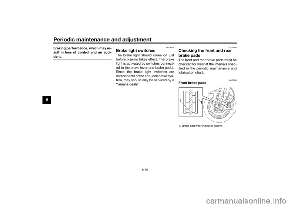 YAMAHA NIKEN 2018 Manual PDF Periodic maintenance an d a djustment
6-20
6 b
rakin g performance, which may re-
sult in loss of control and  an acci-
d ent.
EAU36505
Brake li ght switchesThe brake light should come on just
before 