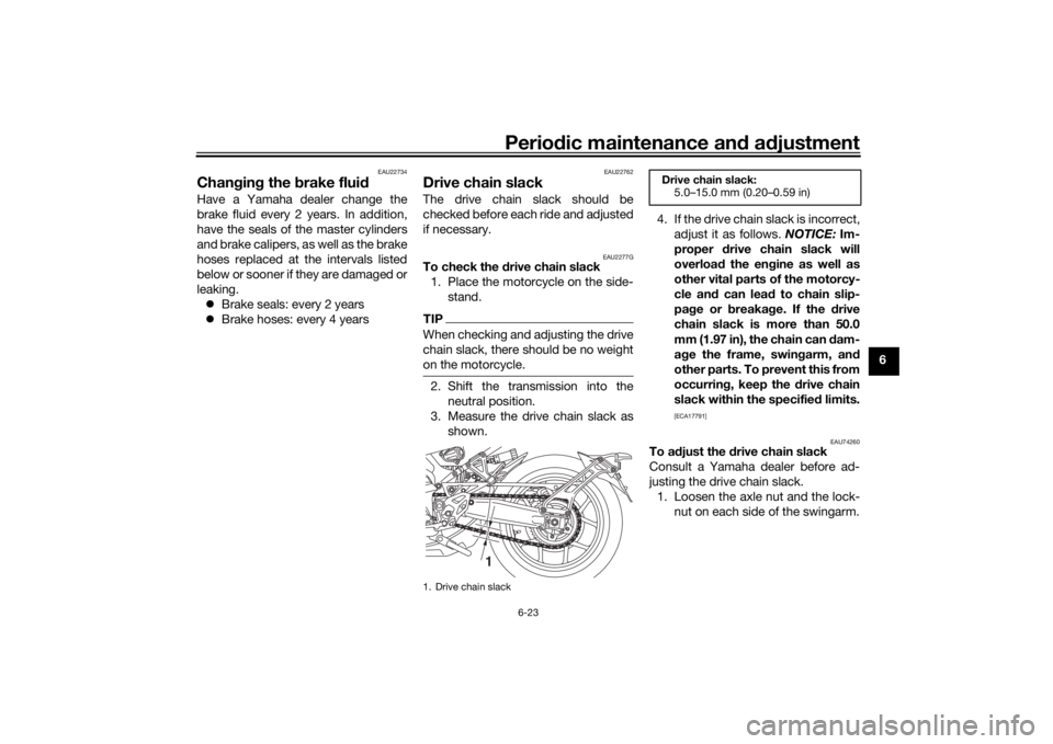 YAMAHA NIKEN 2018 Manual Online Periodic maintenance an d a djustment
6-23
6
EAU22734
Chan gin g the  brake flui dHave a Yamaha dealer change the
brake fluid every 2 years. In addition,
have the seals of the master cylinders
and bra