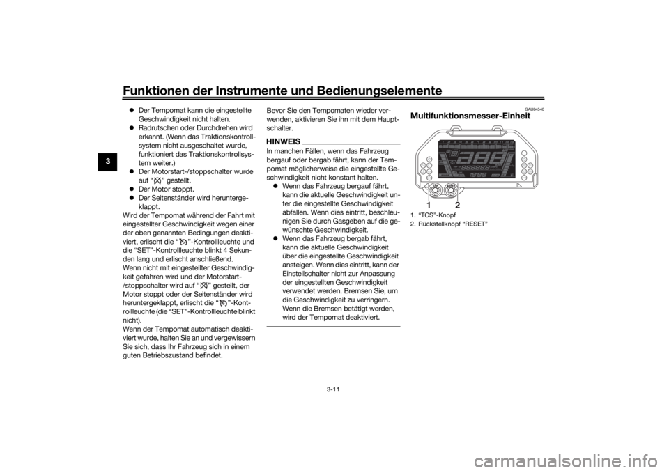 YAMAHA NIKEN 2018  Betriebsanleitungen (in German) Funktionen der Instru mente un d Be dienun gselemente
3-11
3
 Der Tempomat kann die eingestellte 
Geschwindigkeit nicht halten.
 Radrutschen oder Durchdrehen wird 
erkannt. (Wenn das Traktionsko