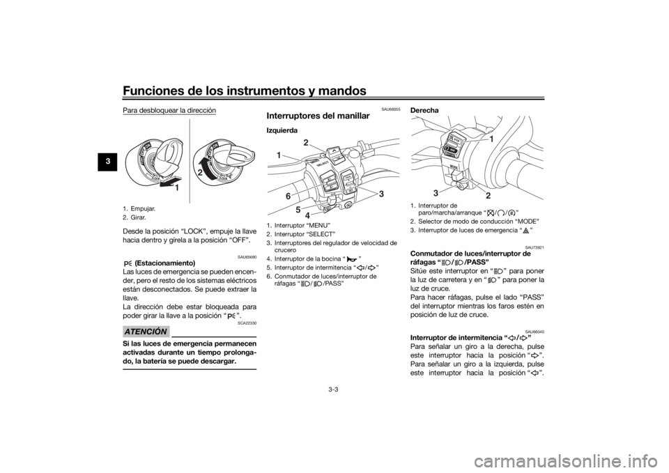 YAMAHA NIKEN 2018 Manuale de Empleo (in Spanish) Funciones de los instrumentos y man dos
3-3
3
Para desbloquear la direcciónDesde la posición “LOCK”, empuje la llave
hacia dentro y gírela a la posición “OFF”.
SAU65680
(Estacionamiento)
YAMAHA NIKEN 2018 Manuale de Empleo (in Spanish) Funciones de los instrumentos y man dos
3-3
3
Para desbloquear la direcciónDesde la posición “LOCK”, empuje la llave
hacia dentro y gírela a la posición “OFF”.
SAU65680
(Estacionamiento)