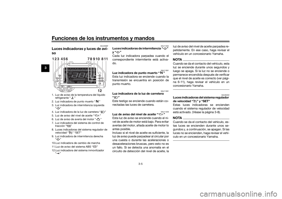 YAMAHA NIKEN 2018  Manuale de Empleo (in Spanish) Funciones de los instrumentos y man dos
3-5
3
SAU4939F
Luces in dica doras y luces  de avi-
so
SAU11032
Luces in dica doras  de intermitencia “ ” 
y“ ”
Cada luz indicadora parpadea cuando el
c