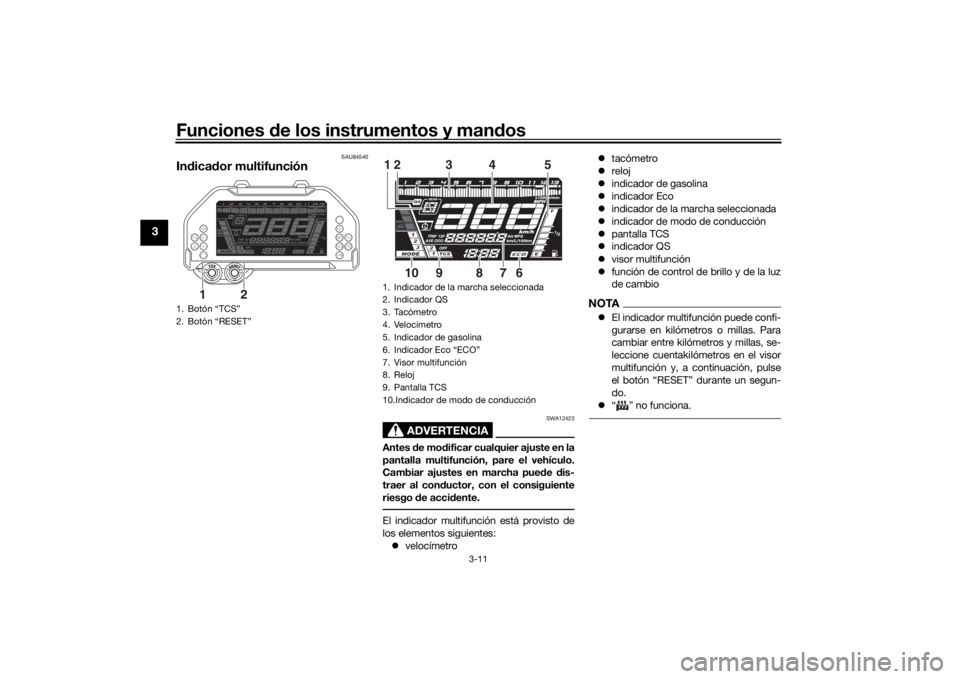 YAMAHA NIKEN 2018 Manuale de Empleo (in Spanish) Funciones de los instrumentos y man dos
3-11
3
SAU84540
In dica dor multifunción
ADVERTENCIA
SWA12423
Antes de mo dificar cualquier ajuste en la
pantalla multifunción, pare el vehículo.
Cambiar aj YAMAHA NIKEN 2018 Manuale de Empleo (in Spanish) Funciones de los instrumentos y man dos
3-11
3
SAU84540
In dica dor multifunción
ADVERTENCIA
SWA12423
Antes de mo dificar cualquier ajuste en la
pantalla multifunción, pare el vehículo.
Cambiar aj