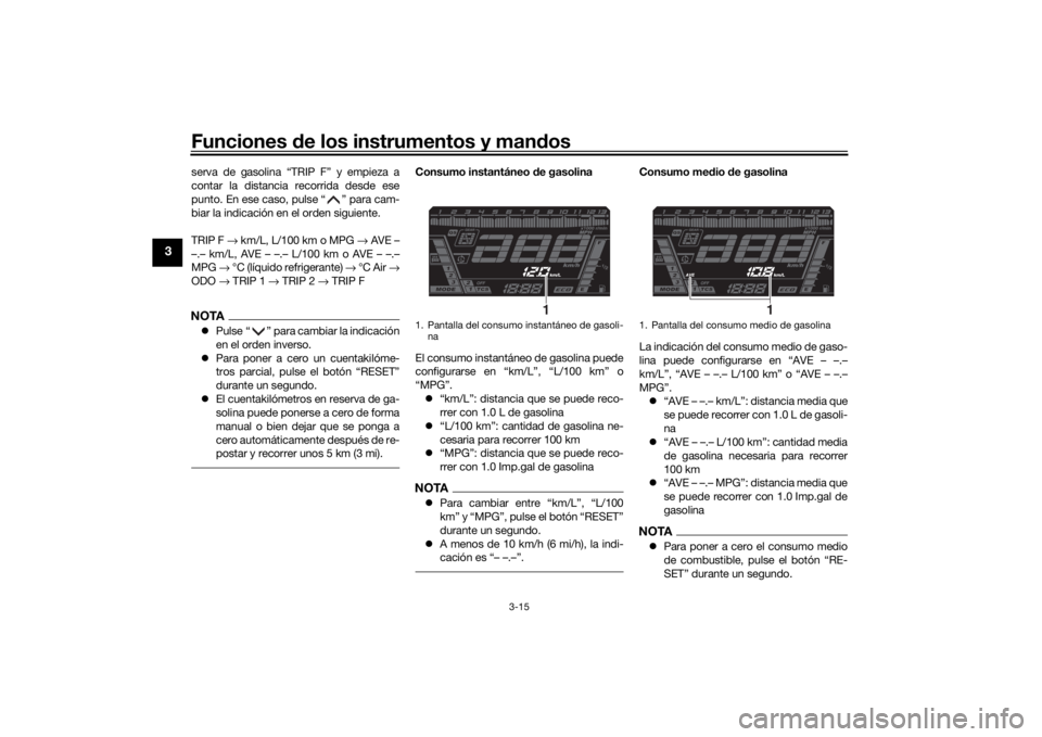 YAMAHA NIKEN 2018 Manuale de Empleo (in Spanish) Funciones de los instrumentos y man dos
3-15
3
serva de gasolina “TRIP F” y empieza a
contar la distancia recorrida desde ese
punto. En ese caso, pulse “ ” para cam-
biar la indicación en el YAMAHA NIKEN 2018 Manuale de Empleo (in Spanish) Funciones de los instrumentos y man dos
3-15
3
serva de gasolina “TRIP F” y empieza a
contar la distancia recorrida desde ese
punto. En ese caso, pulse “ ” para cam-
biar la indicación en el