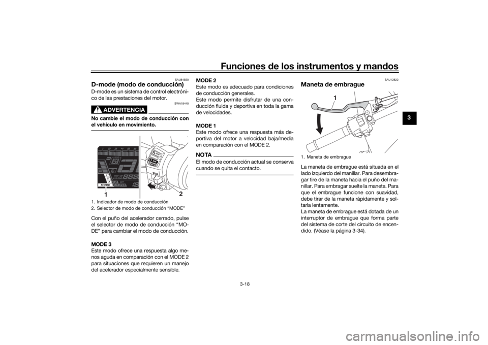 YAMAHA NIKEN 2018 Manuale de Empleo (in Spanish) Funciones de los instrumentos y man dos
3-18
3
SAU84550
D-mo de (mo do de con ducción)D-mode es un sistema de control electróni-
co de las prestaciones del motor.
ADVERTENCIA
SWA18440
No cambie el YAMAHA NIKEN 2018 Manuale de Empleo (in Spanish) Funciones de los instrumentos y man dos
3-18
3
SAU84550
D-mo de (mo do de con ducción)D-mode es un sistema de control electróni-
co de las prestaciones del motor.
ADVERTENCIA
SWA18440
No cambie el