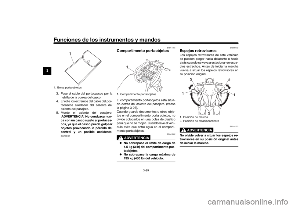 YAMAHA NIKEN 2018  Manuale de Empleo (in Spanish) Funciones de los instrumentos y man dos
3-29
3
3. Pase el cable del portacascos por la
hebilla de la correa del casco.
4. Enrolle los extremos del cable del por-
tacascos alrededor del saliente del
as