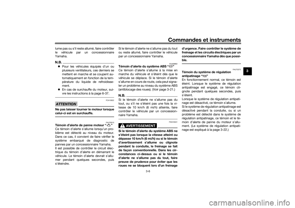YAMAHA NIKEN 2018  Notices Demploi (in French) Commandes et instruments
3-6
3
lume pas ou s’il reste allumé, faire contrôler
le véhicule par un concessionnaire
Yamaha. N.B. Pour les véhicules équipés d’un ou
plusieurs ventilateurs, ce