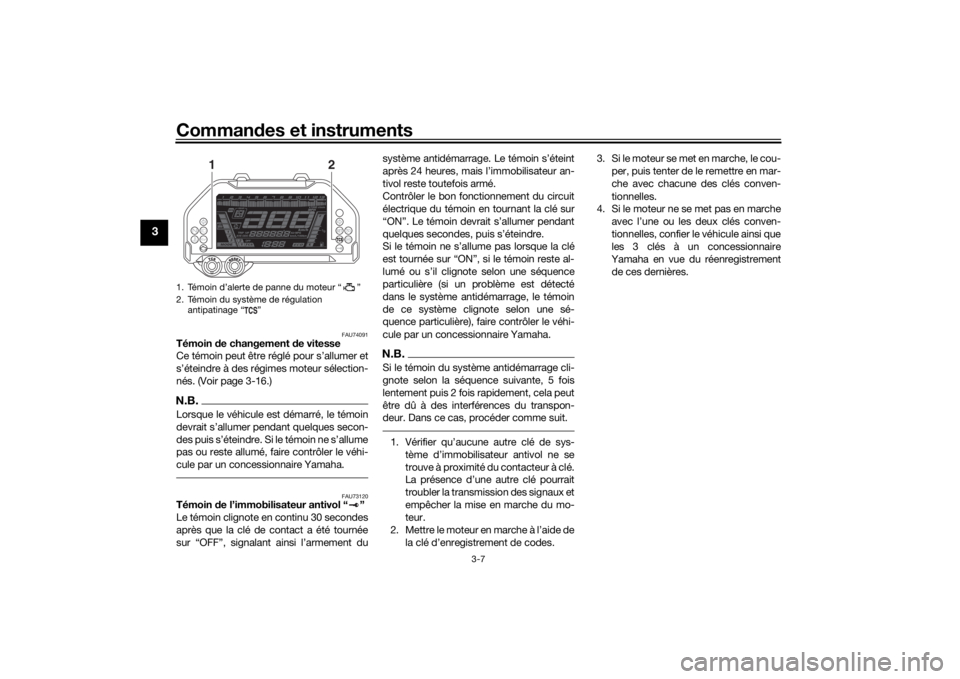 YAMAHA NIKEN 2018  Notices Demploi (in French) Commandes et instruments
3-7
3
FAU74091
Témoin  de changement  de vitesse
Ce témoin peut être réglé pour s’allumer et
s’éteindre à des régimes moteur sélection-
nés. (Voir page 3-16.)N.B