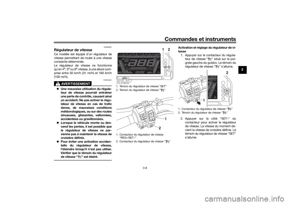 YAMAHA NIKEN 2018  Notices Demploi (in French) Commandes et instruments
3-8
3
FAU84291
Régulateur  de vitesseCe modèle est équipé d’un régulateur de
vitesse permettant de rouler à une vitesse
constante déterminée.
Le régulateur de vites