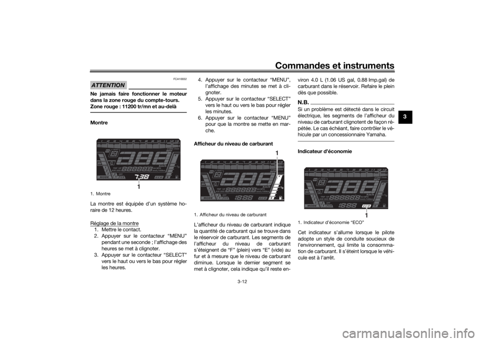 YAMAHA NIKEN 2018  Notices Demploi (in French) Commandes et instruments
3-12
3
ATTENTION
FCA10032
Ne jamais faire fonctionner le moteur
dans la zone rouge d u compte-tours.
Zone rouge : 11200 tr/mn et au-d elàMontre
La montre est équipée d’un