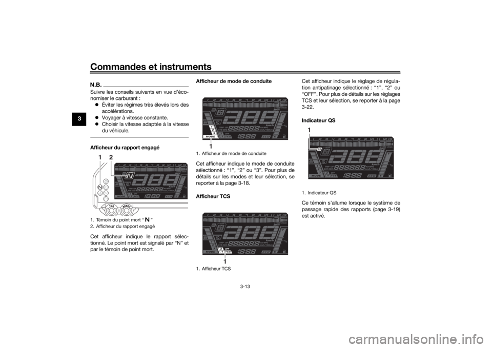 YAMAHA NIKEN 2018  Notices Demploi (in French) Commandes et instruments
3-13
3
N.B.Suivre les conseils suivants en vue d’éco-
nomiser le carburant :
 Éviter les régimes très élevés lors des
accélérations.
 Voyager à vitesse consta