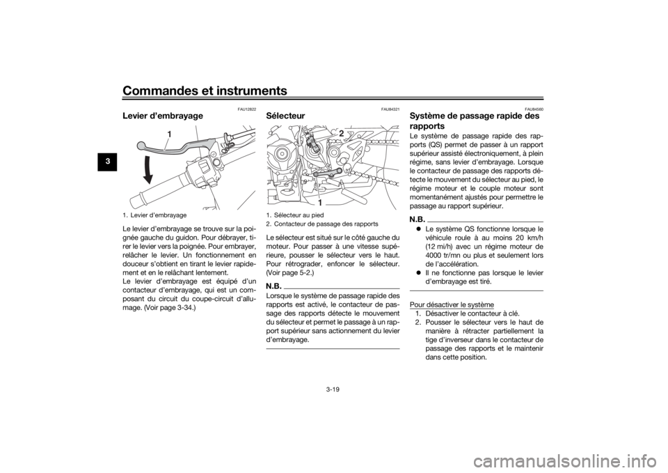 YAMAHA NIKEN 2018  Notices Demploi (in French) Commandes et instruments
3-19
3
FAU12822
Levier  d’embrayageLe levier d’embrayage se trouve sur la poi-
gnée gauche du guidon. Pour débrayer, ti-
rer le levier vers la poignée. Pour embrayer,
r