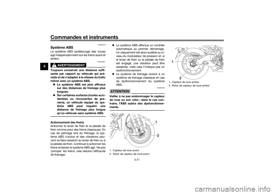 YAMAHA NIKEN 2018  Notices Demploi (in French) Commandes et instruments
3-21
3
FAU84570
Système ABSLe système ABS (antiblocage des roues)
agit indépendamment sur les freins avant et
arrière.
AVERTISSEMENT
FWA16051
Toujours conserver une d ista