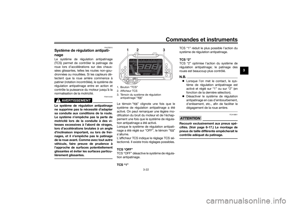 YAMAHA NIKEN 2018  Notices Demploi (in French) Commandes et instruments
3-22
3
FAU76315
Système  de régulation antipati-
nageLe système de régulation antipatinage
(TCS) permet de contrôler le patinage de
roue lors d’accélérations sur des 
