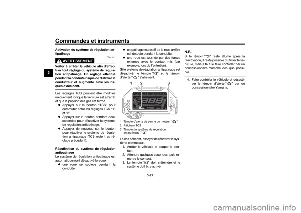 YAMAHA NIKEN 2018  Notices Demploi (in French) Commandes et instruments
3-23
3
Activation  du système d e régulation an-
tipatinage
AVERTISSEMENT
FWA15441
Veiller à arrêter le véhicule afin  d’effec-
tuer tout réglage  du système  de rég