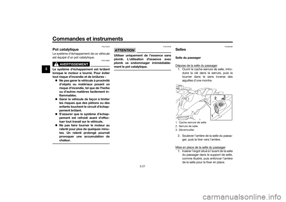 YAMAHA NIKEN 2018  Notices Demploi (in French) Commandes et instruments
3-27
3
FAU13434
Pot catalytiqueLe système d’échappement de ce véhicule
est équipé d’un pot catalytique.
AVERTISSEMENT
FWA10863
Le système d ’échappement est brûl