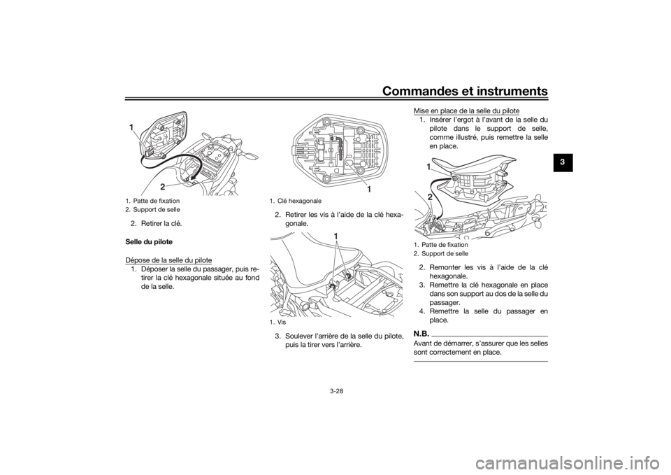 YAMAHA NIKEN 2018  Notices Demploi (in French) Commandes et instruments
3-28
3
2. Retirer la clé.
Selle  du pilote
Dépose de la selle du pilote1. Déposer la selle du passager, puis re- tirer la clé hexagonale située au fond
de la selle. 2. Re