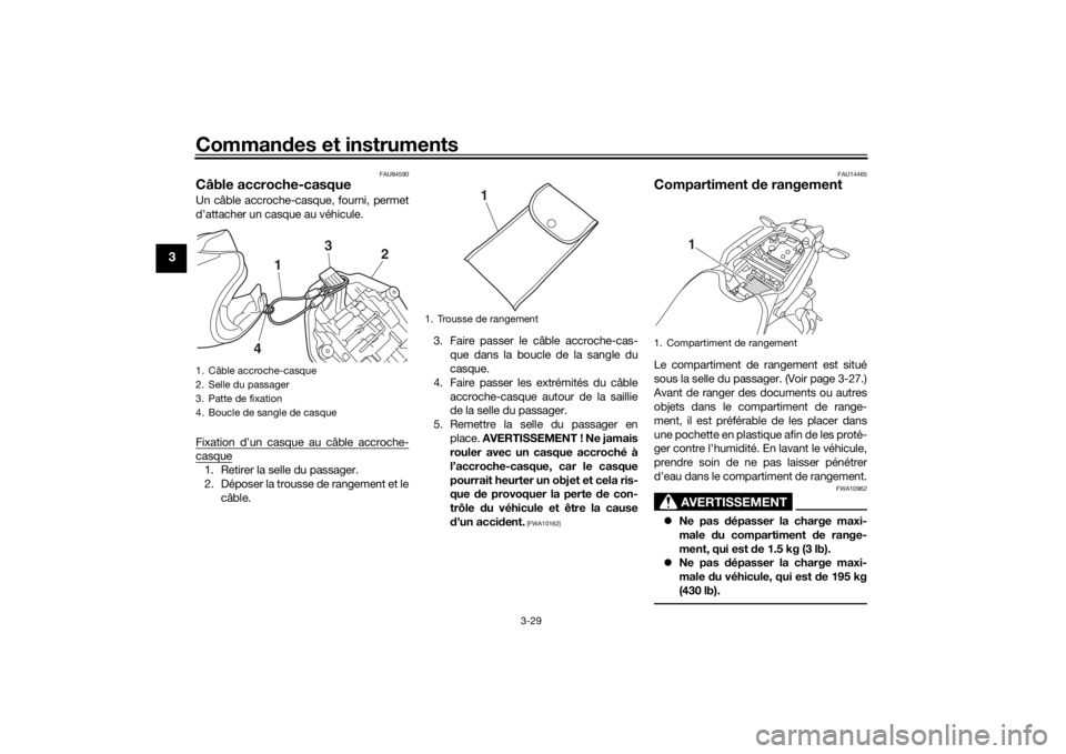 YAMAHA NIKEN 2018  Notices Demploi (in French) Commandes et instruments
3-29
3
FAU84590
Câble accroche-casqueUn câble accroche-casque, fourni, permet
d’attacher un casque au véhicule.
Fixation d’un casque au câble accroche-casque1. Retirer