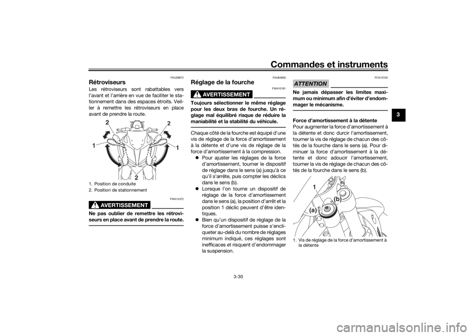 YAMAHA NIKEN 2018  Notices Demploi (in French) Commandes et instruments
3-30
3
FAU39672
RétroviseursLes rétroviseurs sont rabattables vers
l’avant et l’arri ère en vue de faciliter le sta-
tionnement dans des espaces étroits. Veil-
ler à 