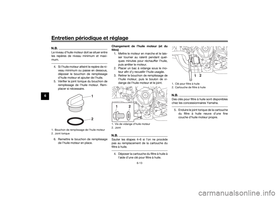 YAMAHA NIKEN 2018 Notices Demploi (in French) Entretien périodique et réglage
6-13
6
N.B.Le niveau d’huile moteur doit se situer entre
les repères de niveau minimum et maxi-
mum.4. Si l’huile moteur atteint le repère de ni-
veau minimum o YAMAHA NIKEN 2018 Notices Demploi (in French) Entretien périodique et réglage
6-13
6
N.B.Le niveau d’huile moteur doit se situer entre
les repères de niveau minimum et maxi-
mum.4. Si l’huile moteur atteint le repère de ni-
veau minimum o