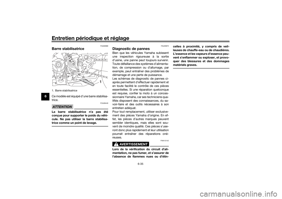 YAMAHA NIKEN 2018  Notices Demploi (in French) Entretien périodique et réglage
6-35
6
FAU84980
Barre stabilisatriceCe modèle est équipé d’une barre stabilisa-
trice.ATTENTION
FCA26440
La barre stabilisatrice n’a pas été
conçue pour sup