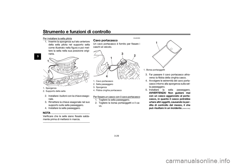 YAMAHA NIKEN 2018  Manuale duso (in Italian) Strumento e funzioni di controllo
3-29
3
Per installare la sella pilota1. Inserire la sporgenza sul lato anteriore
della sella pilota nel supporto sella
come illustrato nella figura e poi met-
tere la