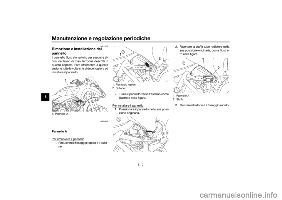 YAMAHA NIKEN 2018 Manuale duso (in Italian) Manutenzione e regolazione perio diche
6-10
6
HAU18752
Rimozione e installazione d el
pannelloIl pannello illustrato va tolto per eseguire al-
cuni dei lavori di manutenzione descritti in
questo capi YAMAHA NIKEN 2018 Manuale duso (in Italian) Manutenzione e regolazione perio diche
6-10
6
HAU18752
Rimozione e installazione d el
pannelloIl pannello illustrato va tolto per eseguire al-
cuni dei lavori di manutenzione descritti in
questo capi