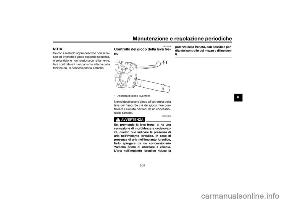 YAMAHA NIKEN 2018 Manuale duso (in Italian) Manutenzione e regolazione perio diche
6-21
6
NOTASe con il metodo sopra descritto non si rie-
sce ad ottenere il gioco secondo specifica,
o se la frizione non funziona correttamente,
fare controllare YAMAHA NIKEN 2018 Manuale duso (in Italian) Manutenzione e regolazione perio diche
6-21
6
NOTASe con il metodo sopra descritto non si rie-
sce ad ottenere il gioco secondo specifica,
o se la frizione non funziona correttamente,
fare controllare